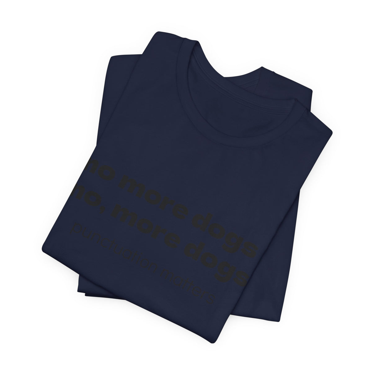 No More Dogs Tee — "no more dogs, no, more dogs" Punctuation Matters T-Shirt