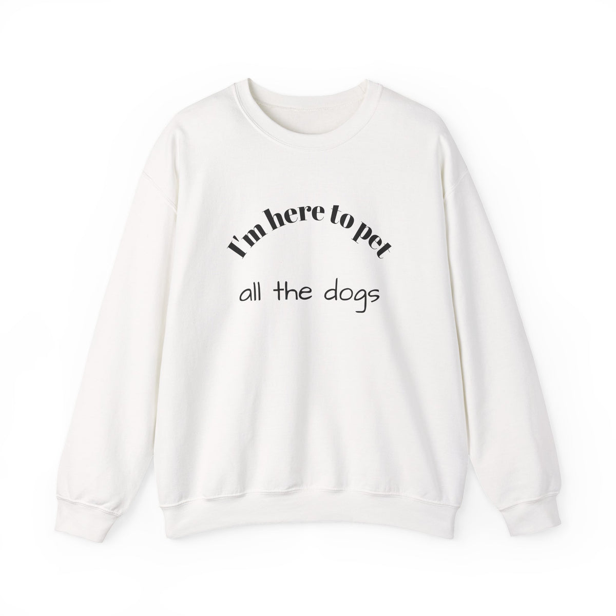 Crewneck Sweatshirt — "I'm Here to Pet All the Dogs" Cute Dog Lover Pullover
