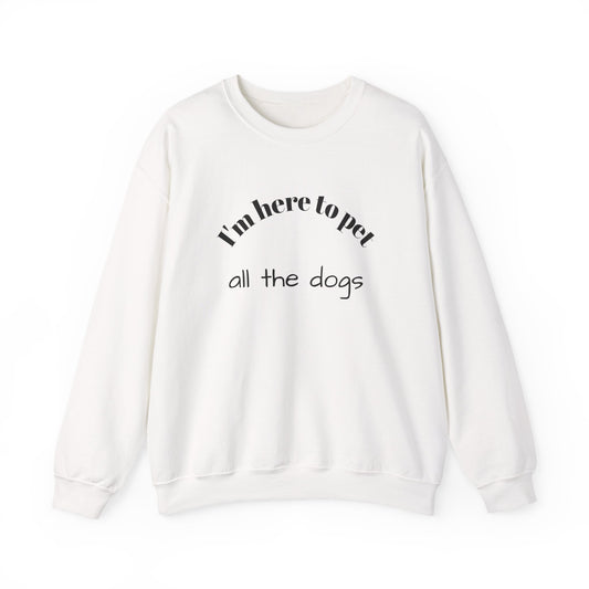 Crewneck Sweatshirt — "I'm Here to Pet All the Dogs" Cute Dog Lover Pullover