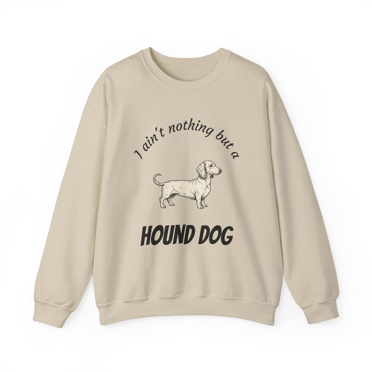 Hound Dog Crewneck Sweatshirt — "I Ain't Nothing But a Hound Dog" Dachshund Graphic