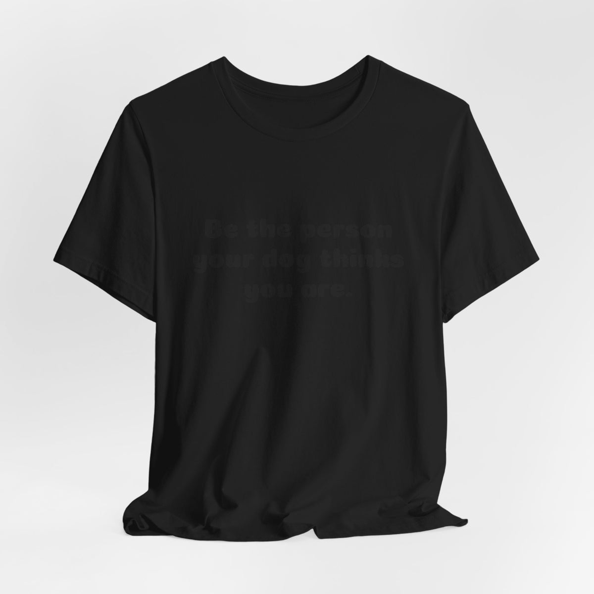 Dog Lover Tee — "Be the person your dog thinks you are" Short Sleeve Shirt