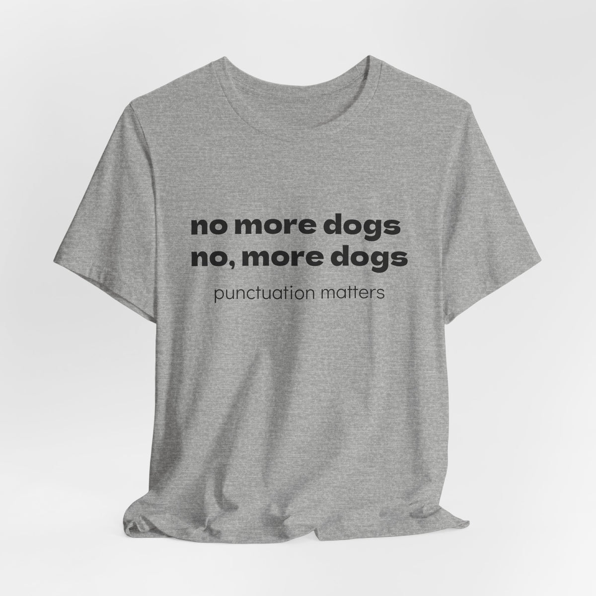 No More Dogs Tee — "no more dogs, no, more dogs" Punctuation Matters T-Shirt