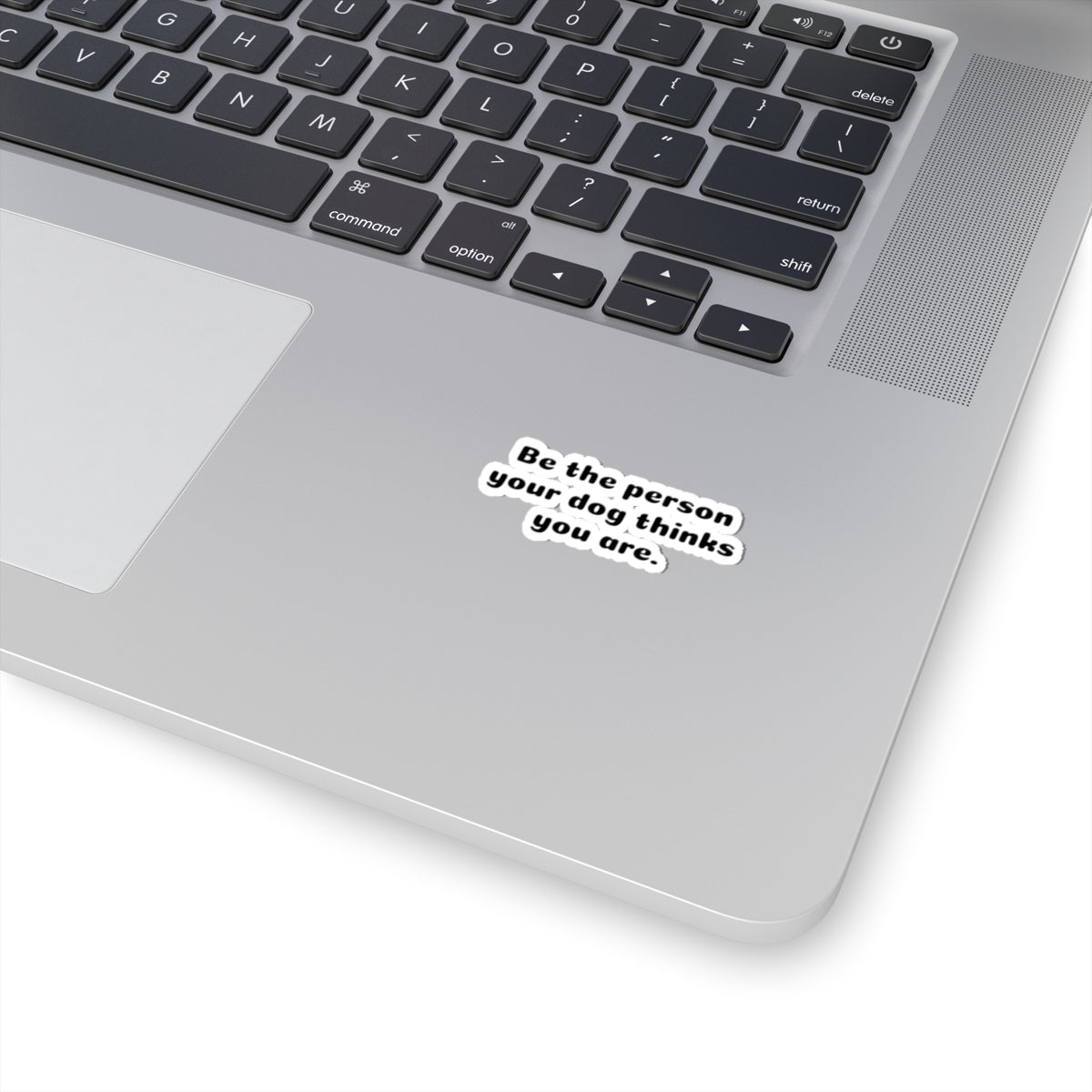 Be the Person Your Dog Thinks You Are - Kiss-Cut Sticker