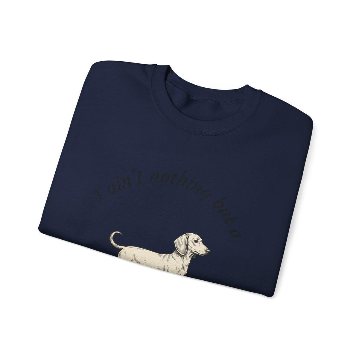 Hound Dog Crewneck Sweatshirt — "I Ain't Nothing But a Hound Dog" Dachshund Graphic