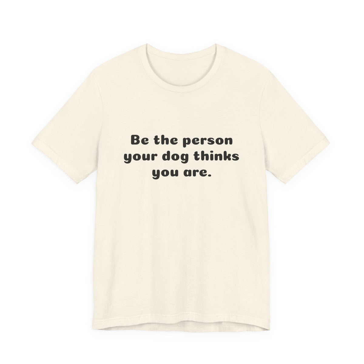 Dog Lover Tee — "Be the person your dog thinks you are" Short Sleeve Shirt