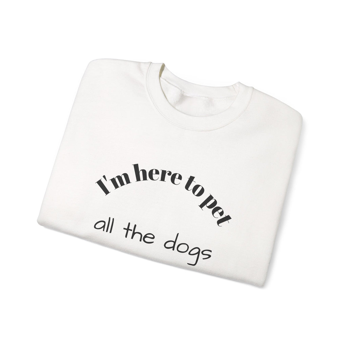 Crewneck Sweatshirt — "I'm Here to Pet All the Dogs" Cute Dog Lover Pullover