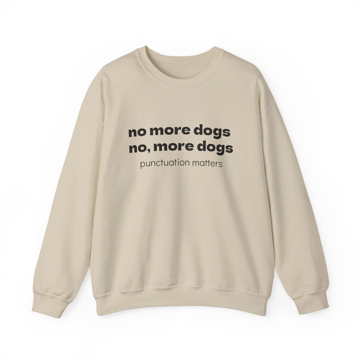 Crewneck Sweatshirt — "no more dogs no, more dogs" Punctuation Matters Graphic