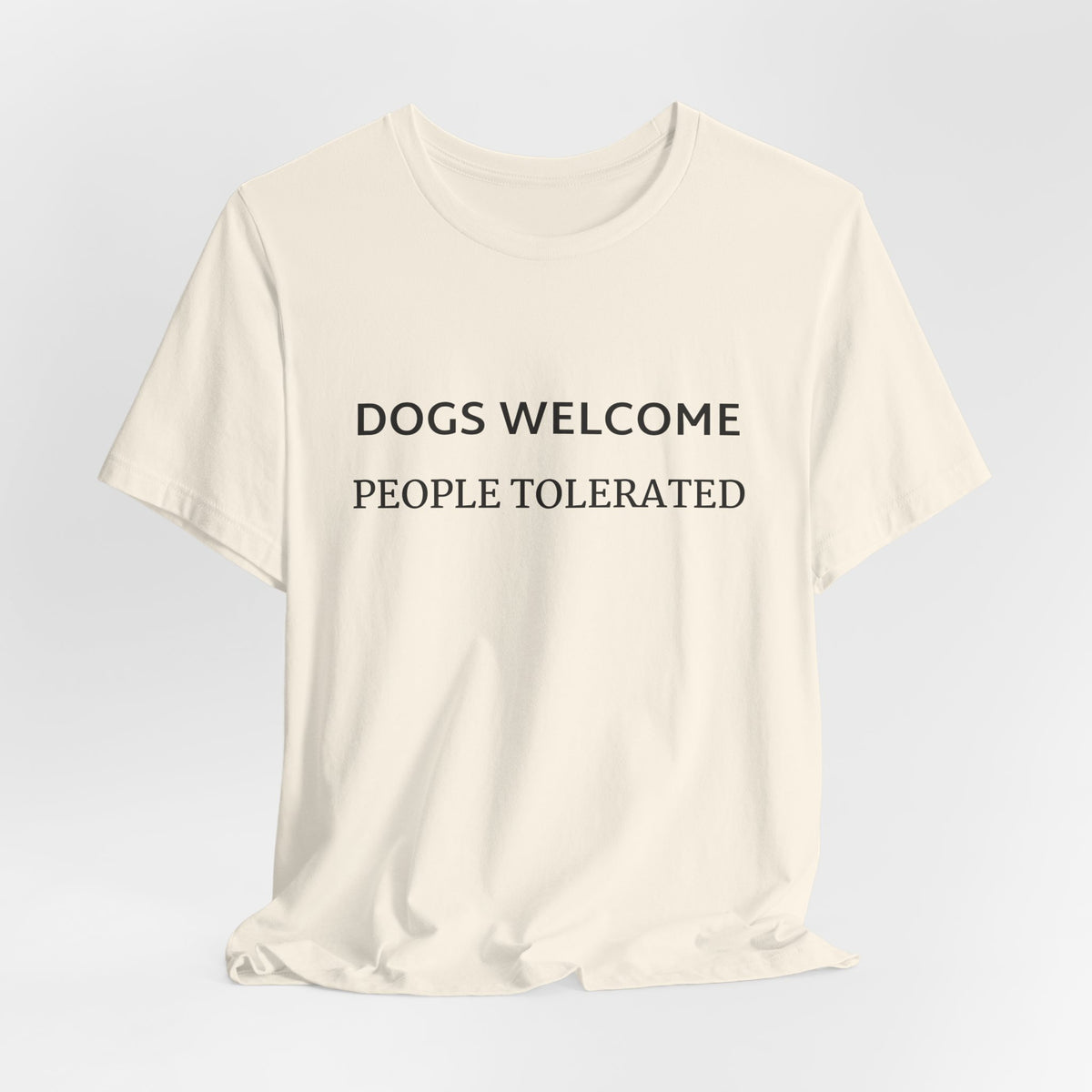 T-Shirt — "Dogs Welcome, People Tolerated" Funny Dog Lover Tee