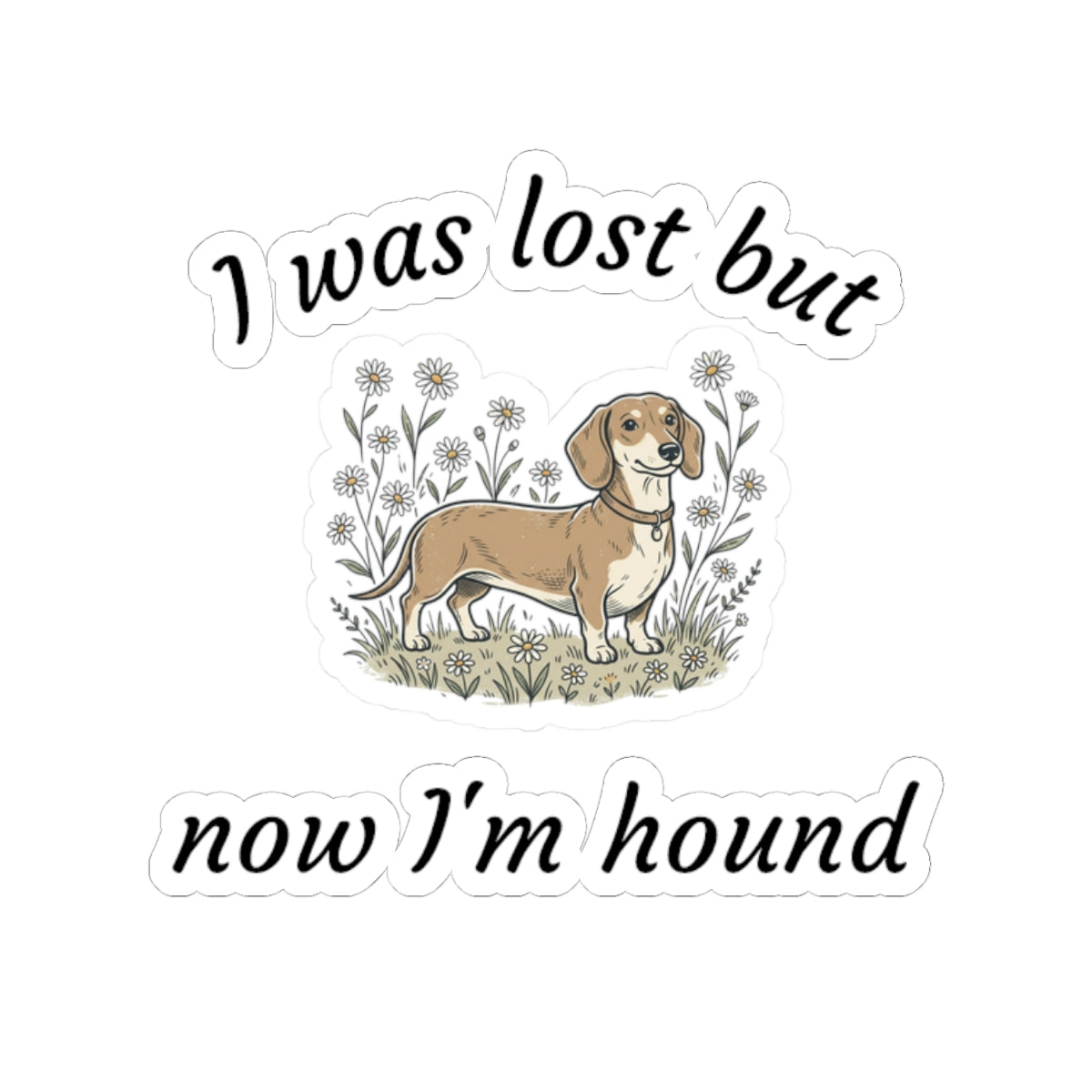 Dachshund Sticker – “I Was Lost But Now I’m Hound” Cute Dog Kiss-Cut Decal