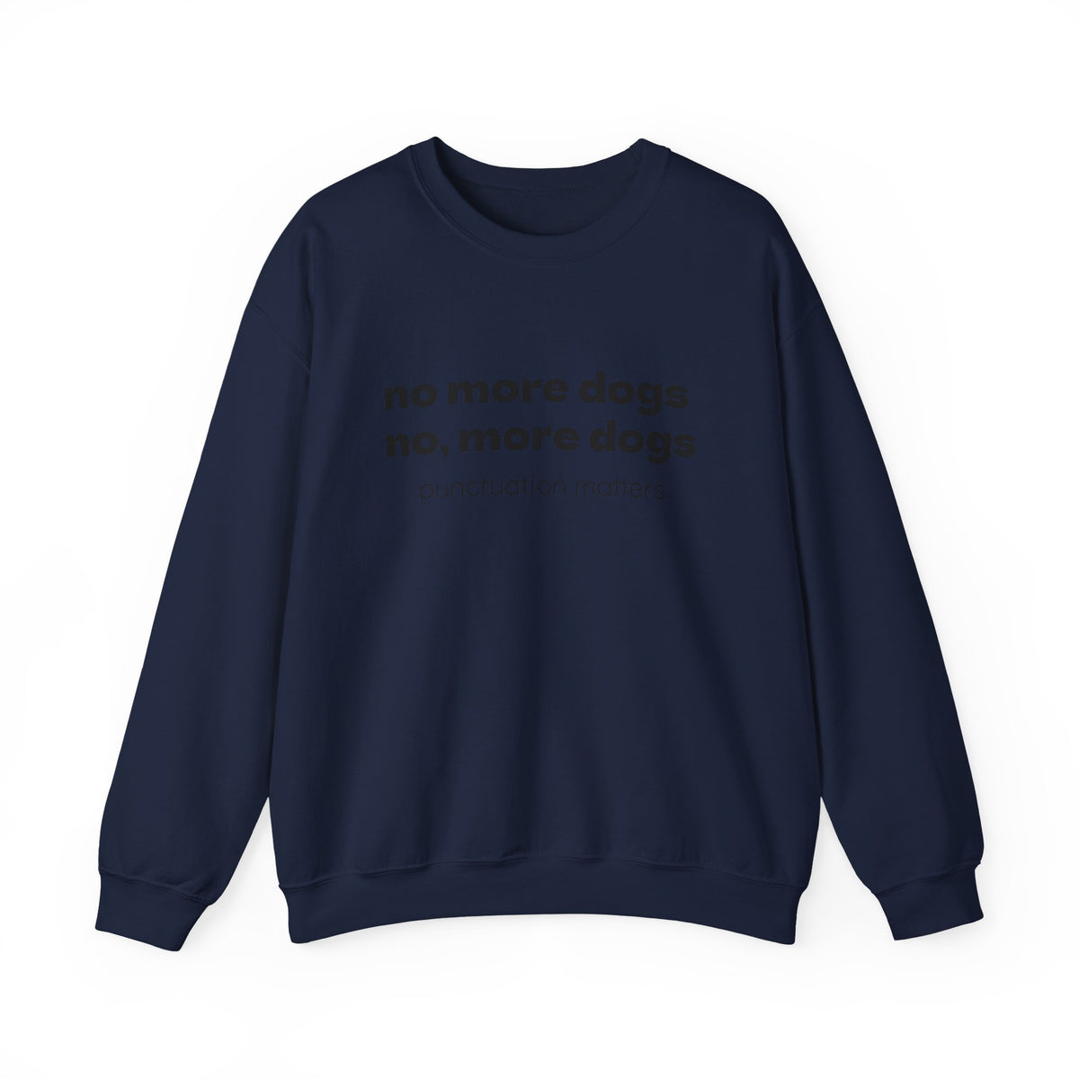 Crewneck Sweatshirt — "no more dogs no, more dogs" Punctuation Matters Graphic