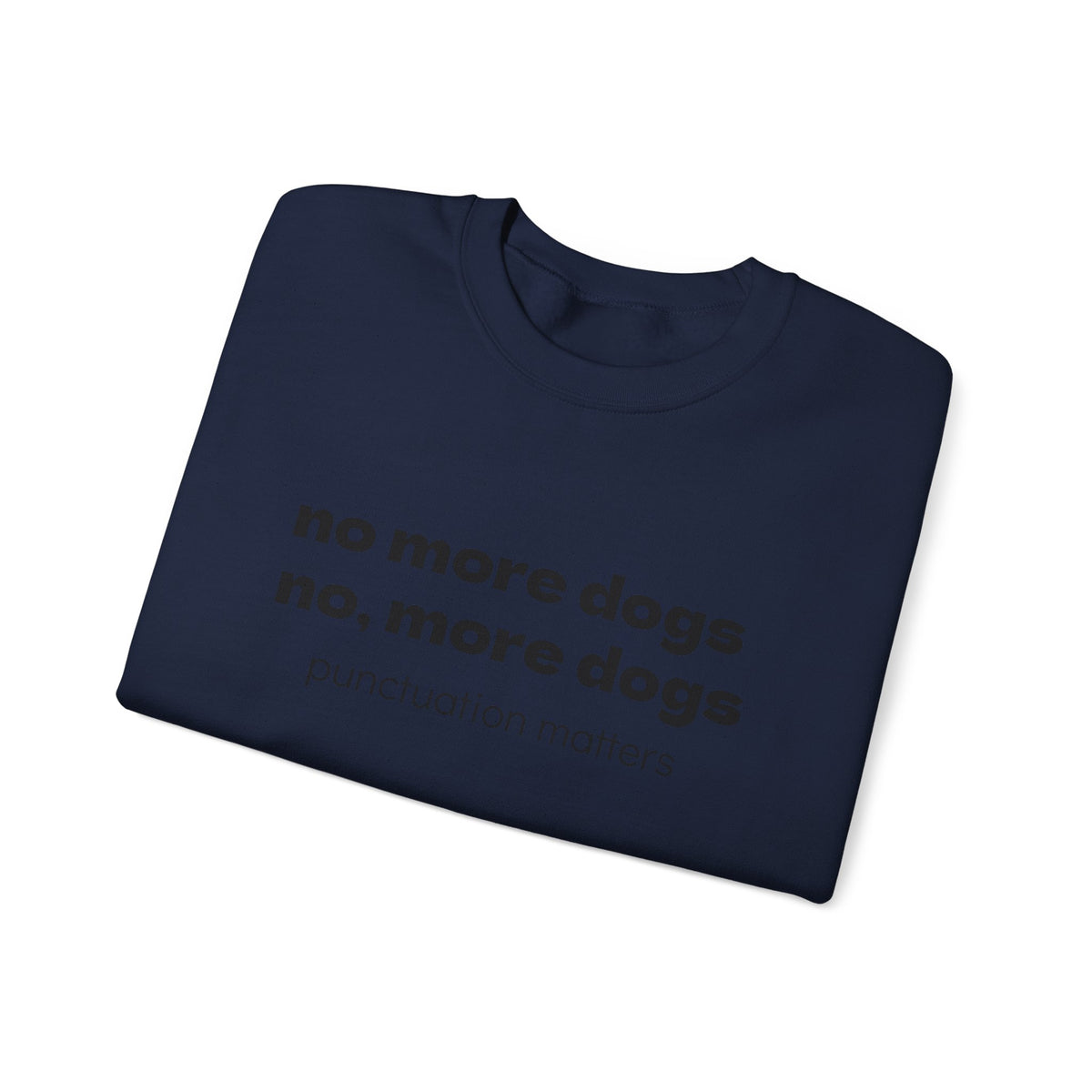 Crewneck Sweatshirt — "no more dogs no, more dogs" Punctuation Matters Graphic