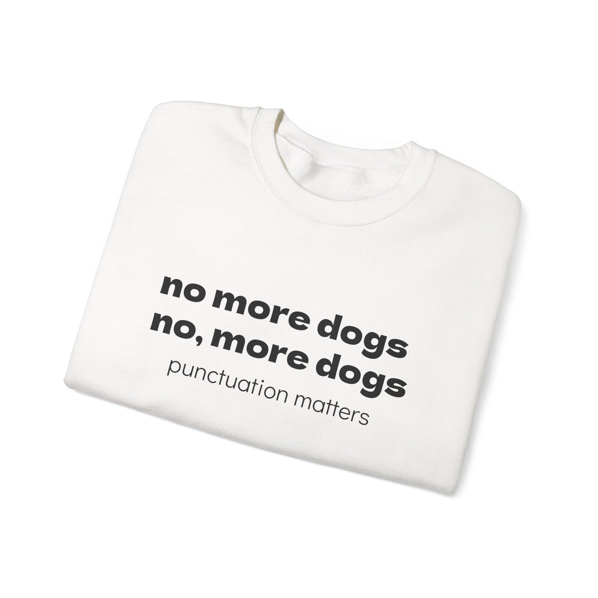 Crewneck Sweatshirt — "no more dogs no, more dogs" Punctuation Matters Graphic