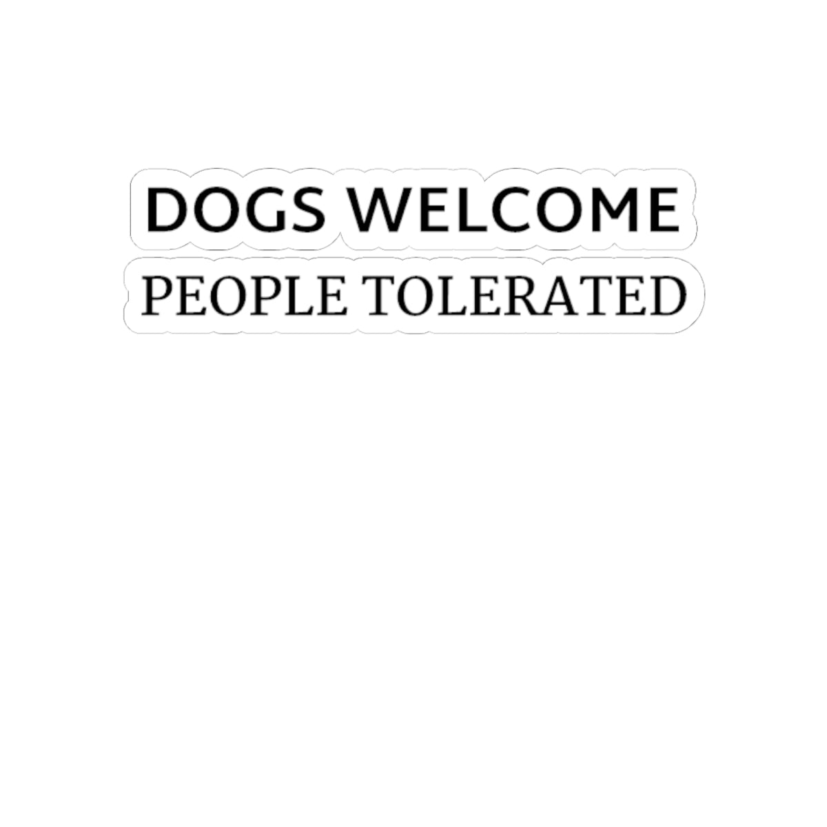 Sticker — "Dogs Welcome, People Tolerated" Funny Pet Lover Vinyl Sticker