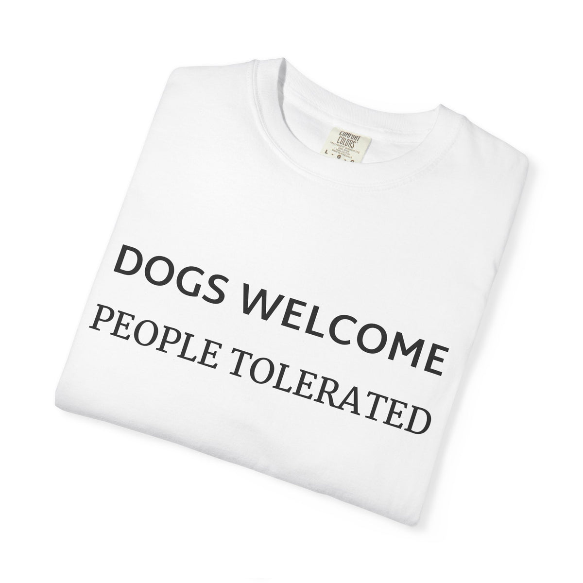 Dogs Welcome, People Tolerated T-Shirt