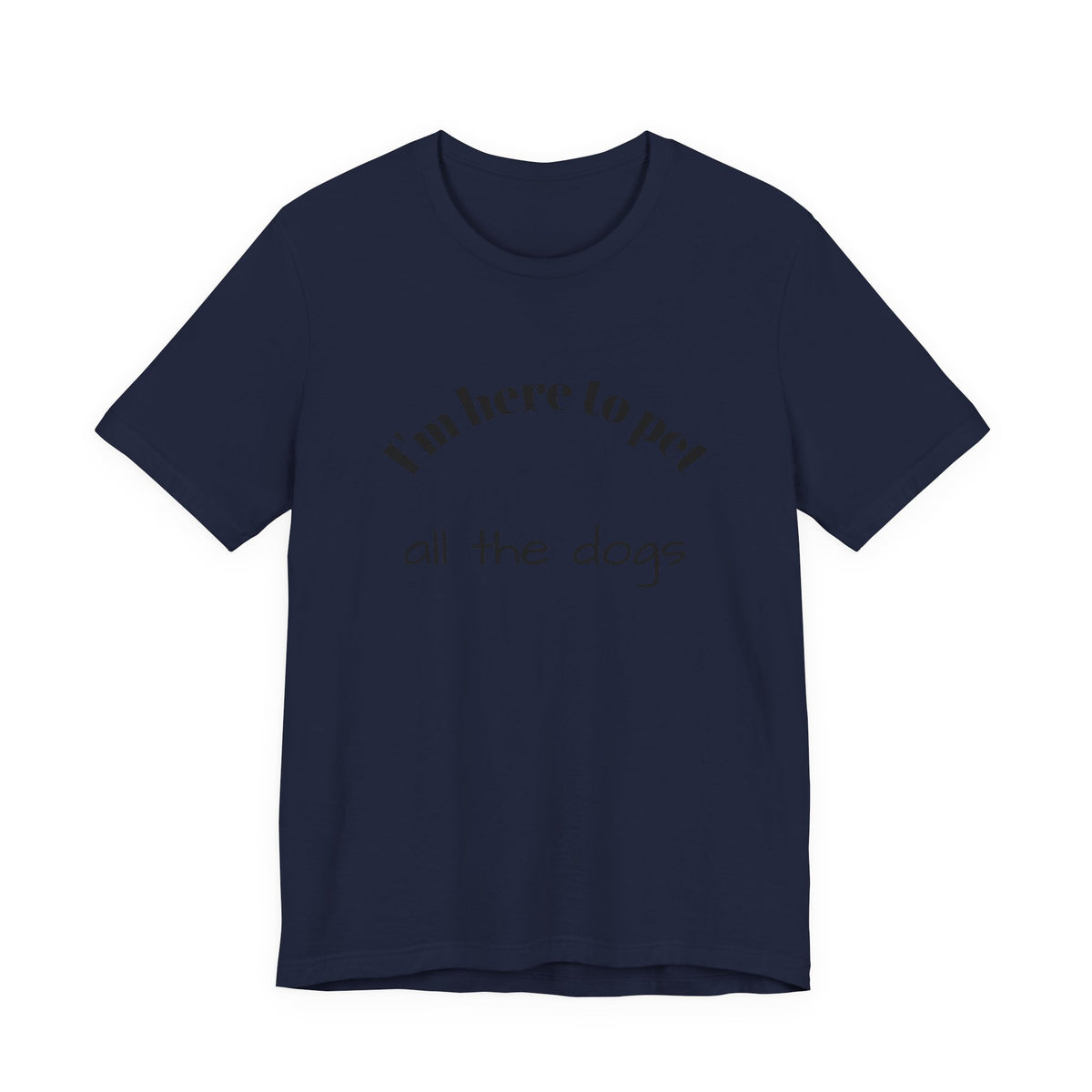 I’m Here to Pet All the Dogs Tee — Funny Dog Lover T-Shirt