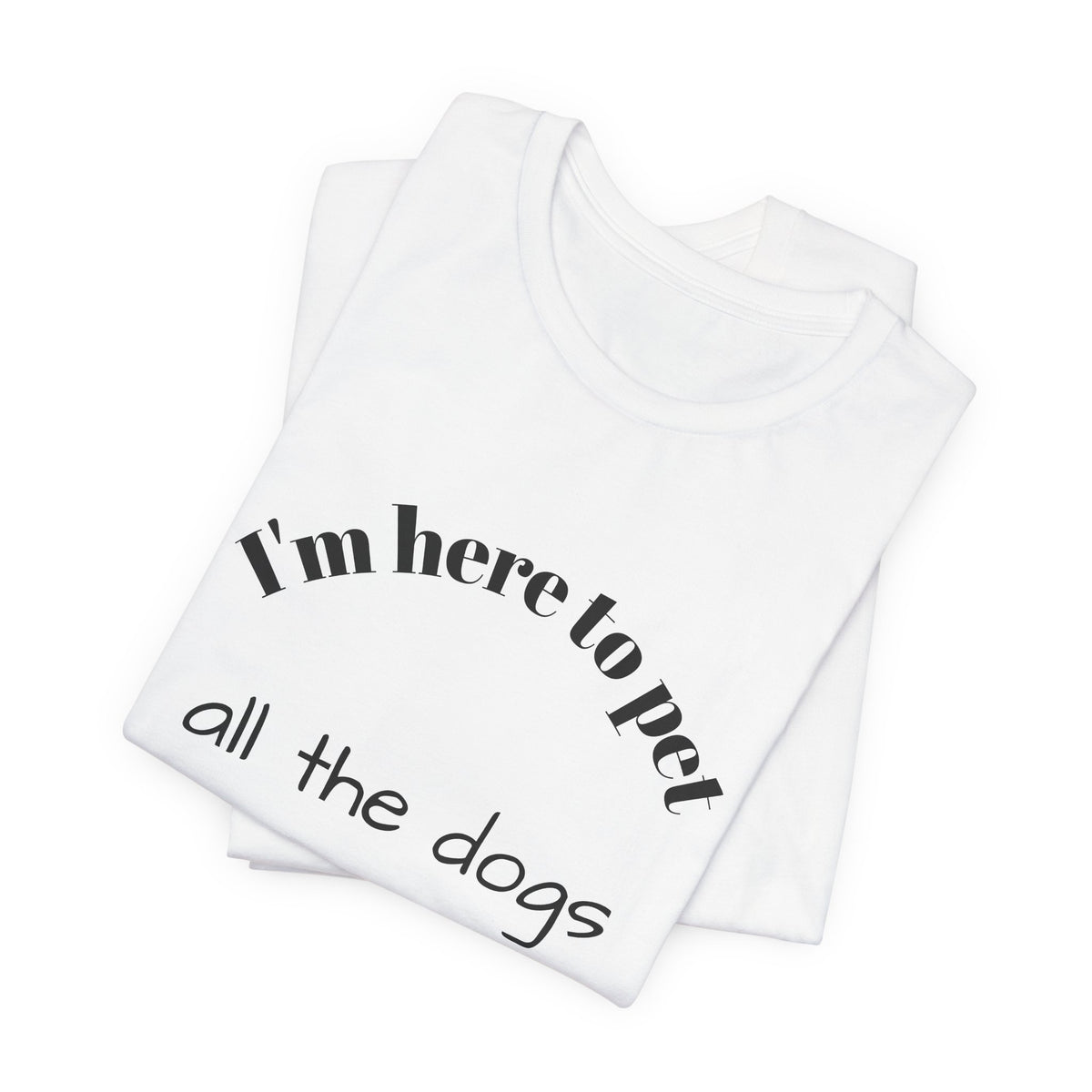 I’m Here to Pet All the Dogs Tee — Funny Dog Lover T-Shirt