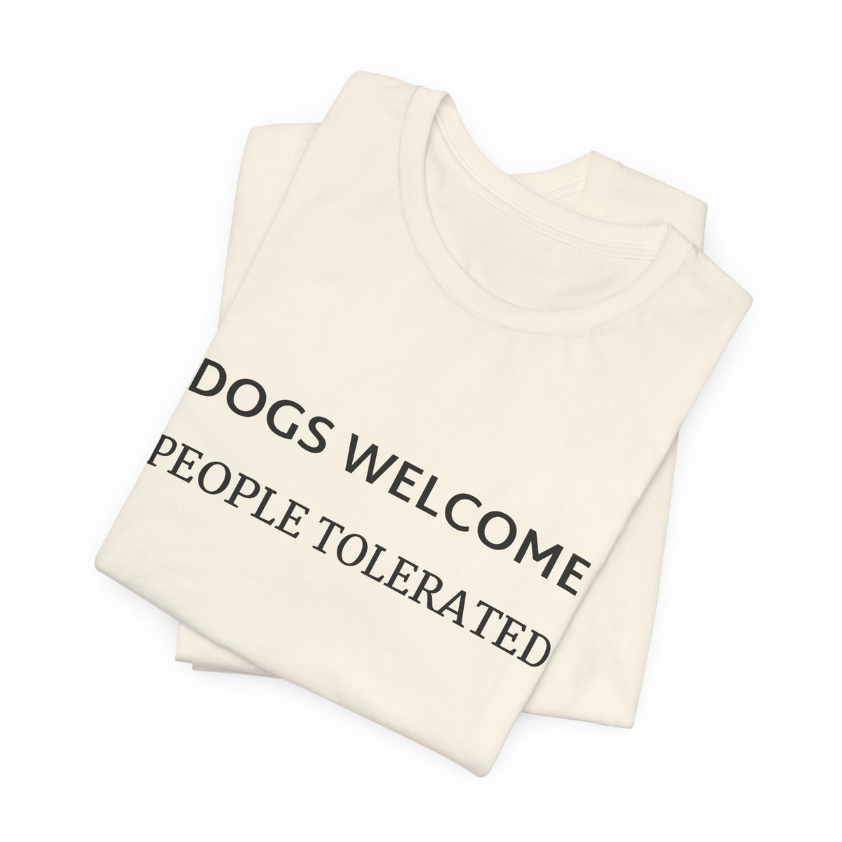 T-Shirt — "Dogs Welcome, People Tolerated" Funny Dog Lover Tee