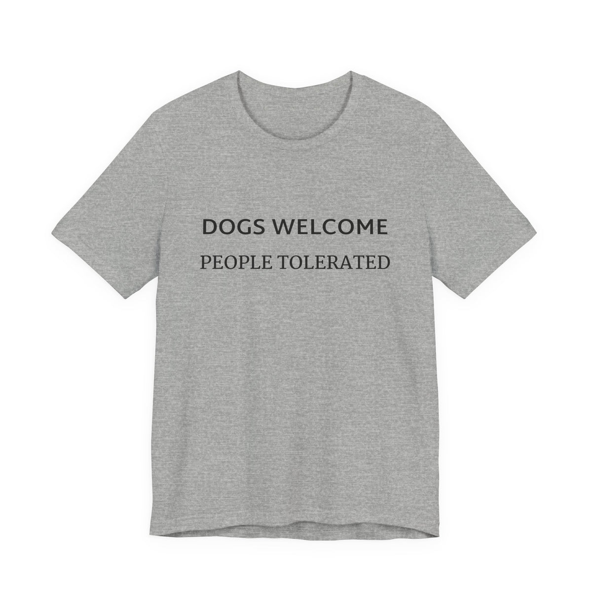 T-Shirt — "Dogs Welcome, People Tolerated" Funny Dog Lover Tee