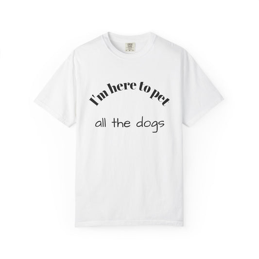 I'm Here to Pet All the Dogs T-Shirt — Cute Dog Lover Graphic Tee