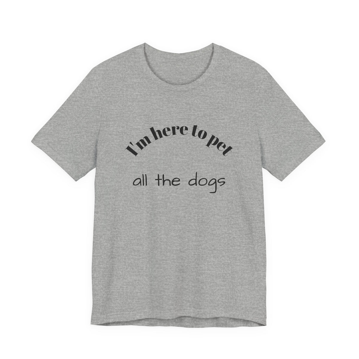 I’m Here to Pet All the Dogs Tee — Funny Dog Lover T-Shirt