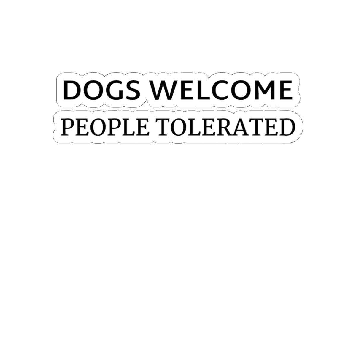 Sticker — "Dogs Welcome, People Tolerated" Funny Pet Lover Vinyl Sticker