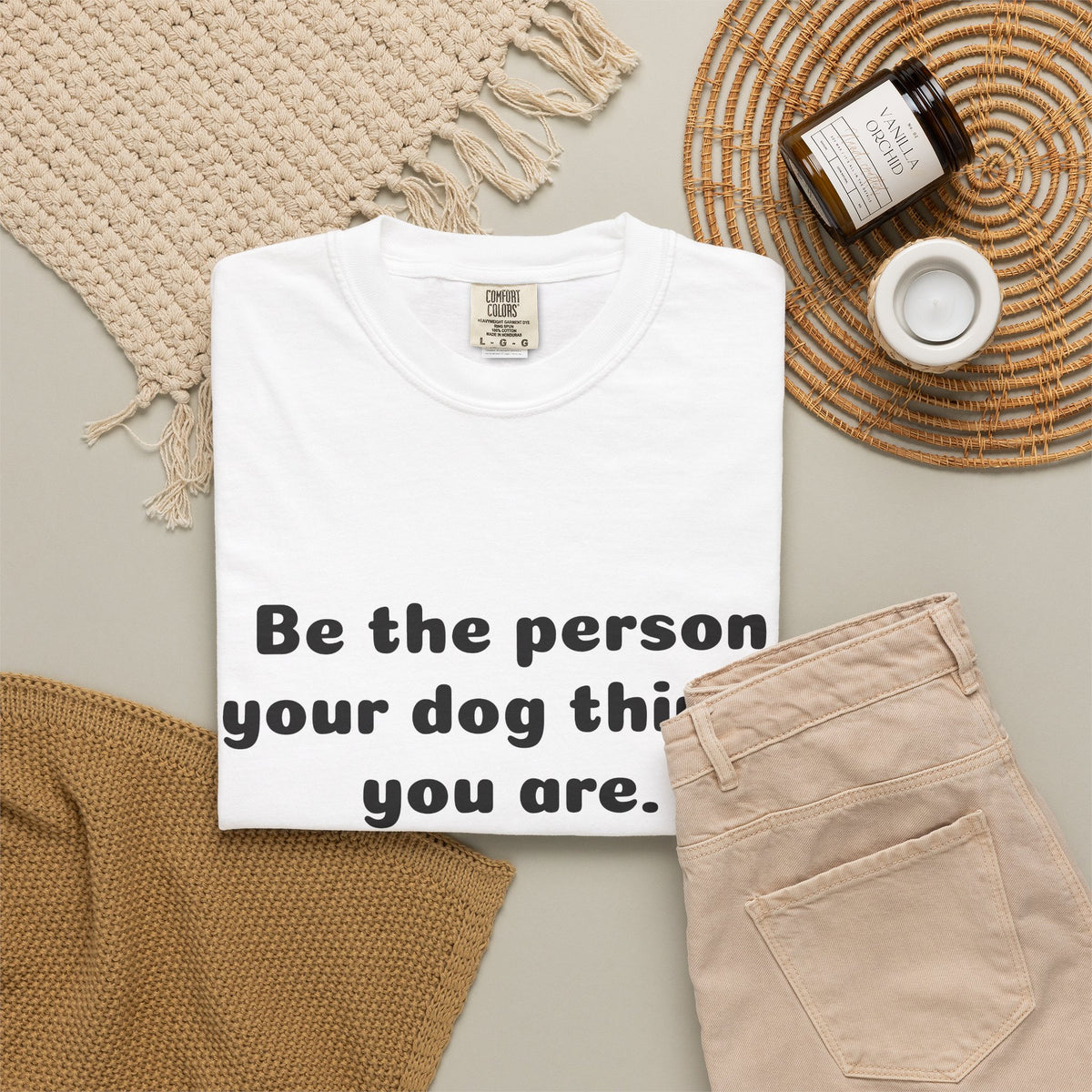 Be the Person Your Dog Thinks You Are T-Shirt