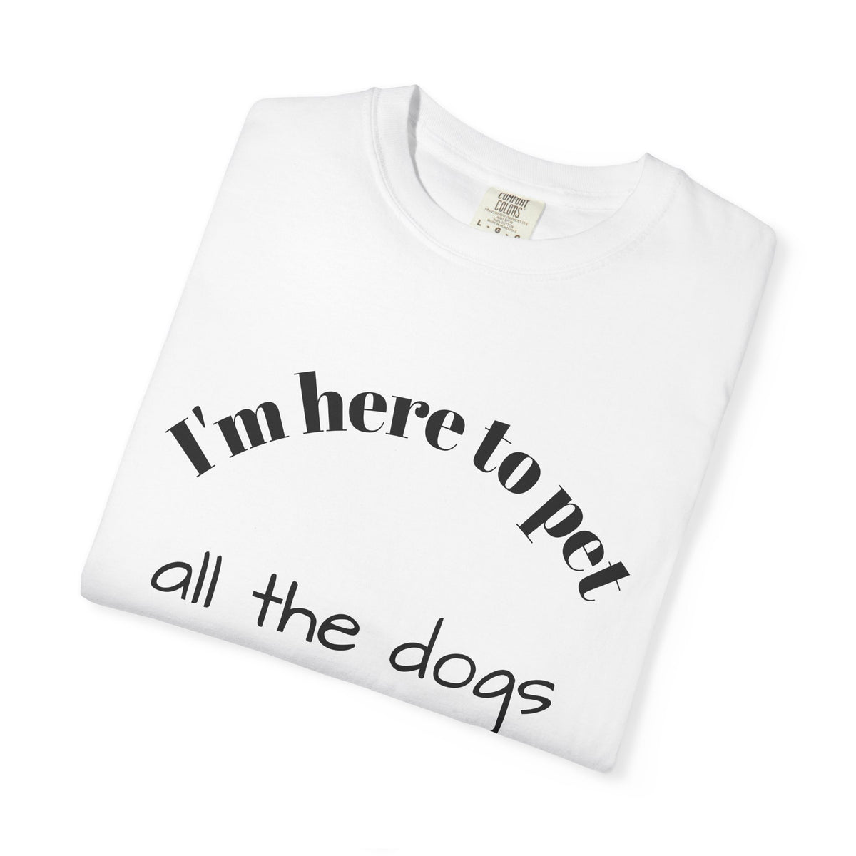 I'm Here to Pet All the Dogs T-Shirt — Cute Dog Lover Graphic Tee