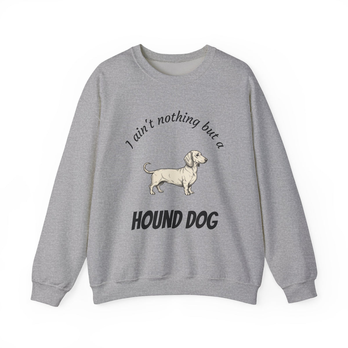 Hound Dog Crewneck Sweatshirt — "I Ain't Nothing But a Hound Dog" Dachshund Graphic