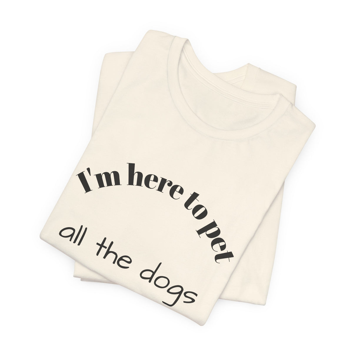 I’m Here to Pet All the Dogs Tee — Funny Dog Lover T-Shirt