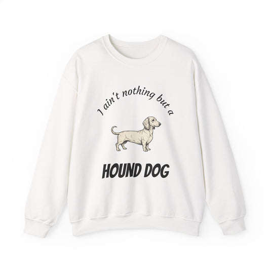 Hound Dog Crewneck Sweatshirt — "I Ain't Nothing But a Hound Dog" Dachshund Graphic