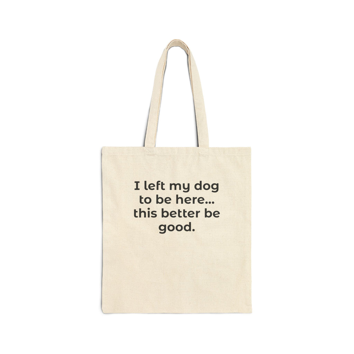 Tote Bag — "I left my dog to be here... this better be good." Cotton Canvas Dog Lover Tote