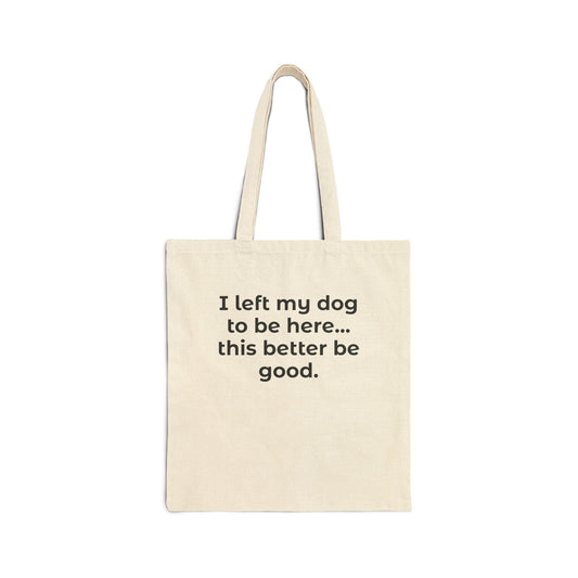 Tote Bag — "I left my dog to be here... this better be good." Cotton Canvas Dog Lover Tote