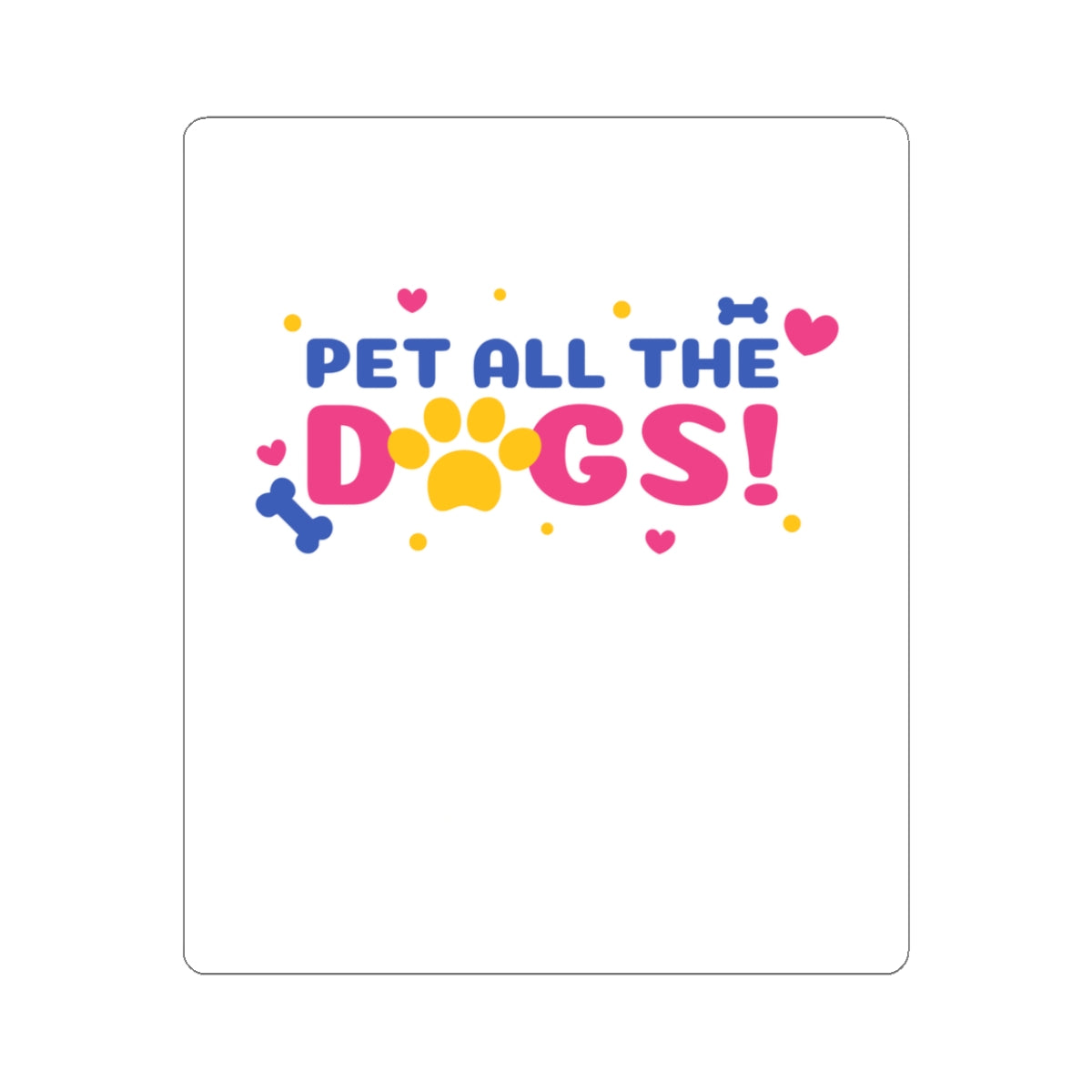 Pet All The Dogs! Kiss-Cut Sticker — Cute Paw & Bone Decal for Dog Lovers